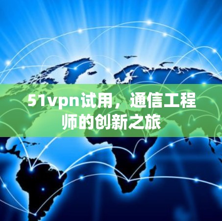 51vpn试用，通信工程师的创新之旅