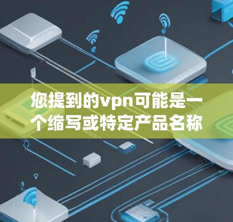 您提到的vpn可能是一个缩写或特定产品名称。如果您指的是VPN服务，那么可以提供一些关于如何进行试用的简单步骤。以下是一些常见VPN试用的流程