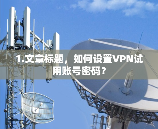 1.文章标题，如何设置VPN试用账号密码？