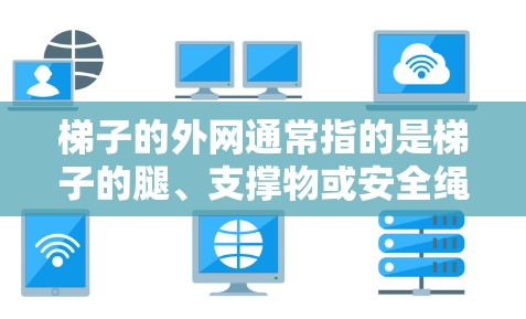 梯子的外网通常指的是梯子的腿、支撑物或安全绳的一部分。如果梯子的外网外网损坏，可能是因为断线、老化、损坏或使用不当。以下是一些处理和预防的方法