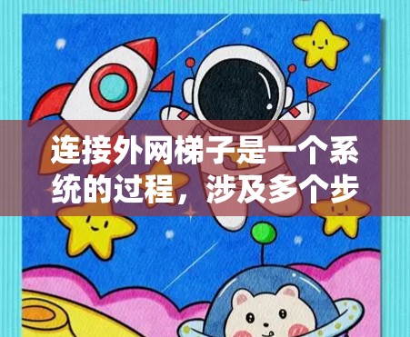 连接外网梯子是一个系统的过程，涉及多个步骤和工具。以下是一步步的指南