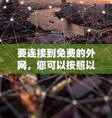 要连接到免费的外网，您可以按照以下步骤操作