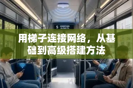 用梯子连接网络，从基础到高级搭建方法