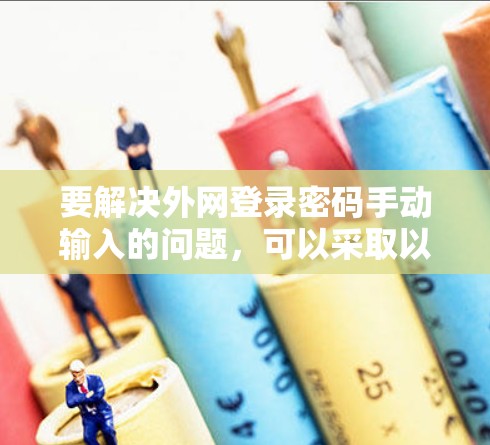 要解决外网登录密码手动输入的问题，可以采取以下步骤
