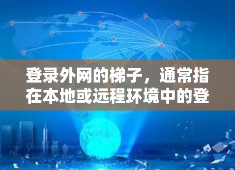 登录外网的梯子，通常指在本地或远程环境中的登录过程。以下是一步步的指南