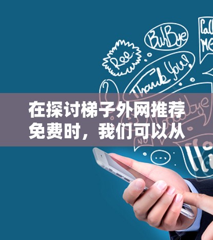 在探讨梯子外网推荐免费时，我们可以从以下几个方面进行分析