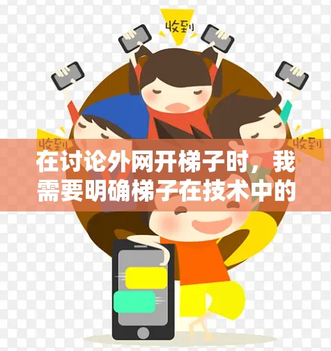 在讨论外网开梯子时，我需要明确梯子在技术中的具体含义。以下是逐步的解释和答案