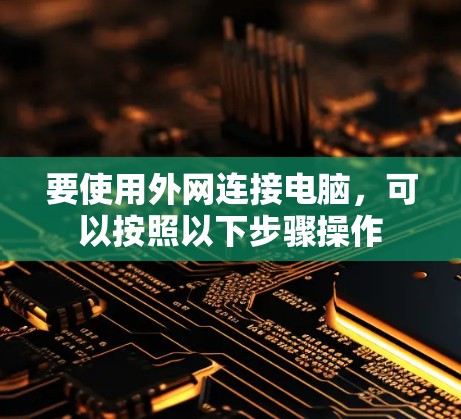 要使用外网连接电脑，可以按照以下步骤操作