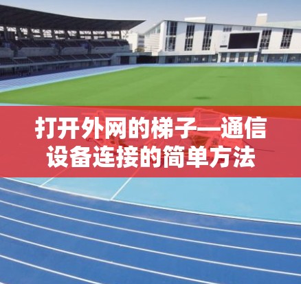 打开外网的梯子—通信设备连接的简单方法