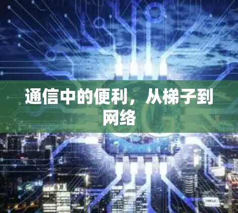 通信中的便利，从梯子到网络