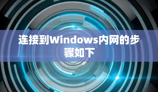 连接到Windows内网的步骤如下