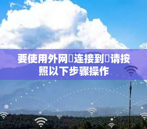 要使用外网∇连接到∇请按照以下步骤操作