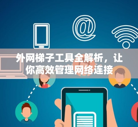 外网梯子工具全解析，让你高效管理网络连接