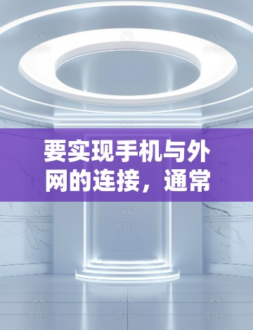 要实现手机与外网的连接，通常需要以下步骤