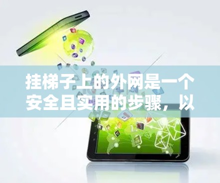 挂梯子上的外网是一个安全且实用的步骤，以下是一步步的指南