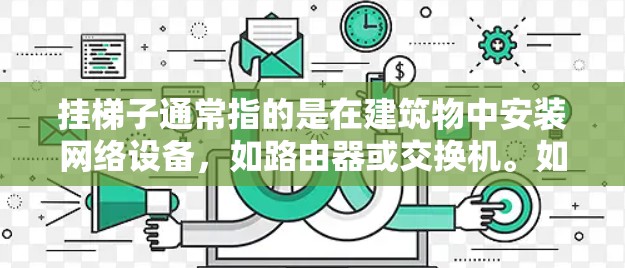 挂梯子通常指的是在建筑物中安装网络设备，如路由器或交换机。如果梯子挂不稳，可能导致设备无法正常连接和工作。以下是逐步的解决方案