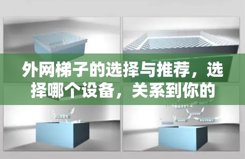 外网梯子的选择与推荐，选择哪个设备，关系到你的网络连接质量！