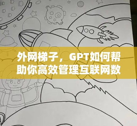 外网梯子，GPT如何帮助你高效管理互联网数据