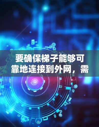 要确保梯子能够可靠地连接到外网，需要从以下几个方面进行优化