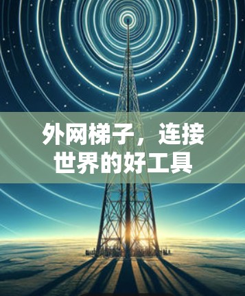 外网梯子，连接世界的好工具