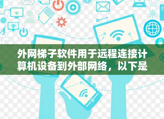 外网梯子软件用于远程连接计算机设备到外部网络，以下是推荐的免费选项，每款软件的简介和适用场景