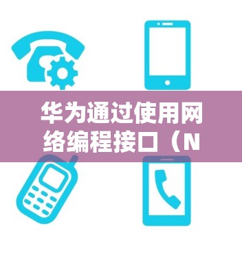华为通过使用网络编程接口（NIO）和网络编程库等技术来实现对目标网络的连接和配置。以下是华为如何挂梯子上外网的详细步骤