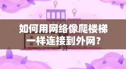 如何用网络像爬楼梯一样连接到外网？