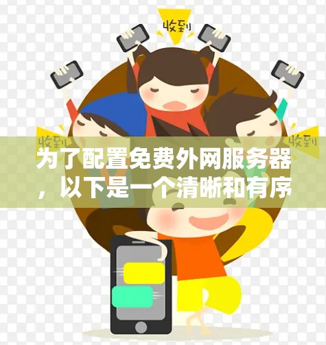 为了配置免费外网服务器，以下是一个清晰和有序的步骤指南