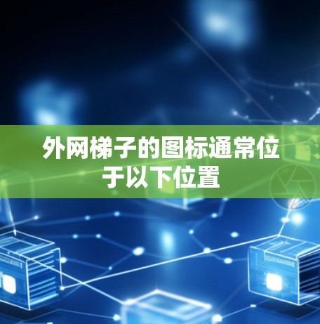 外网梯子的图标通常位于以下位置