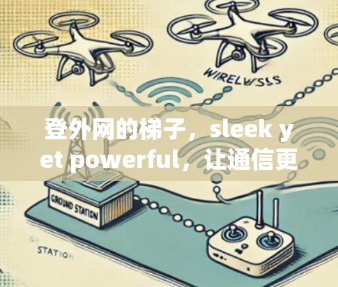 登外网的梯子，sleek yet powerful，让通信更简单