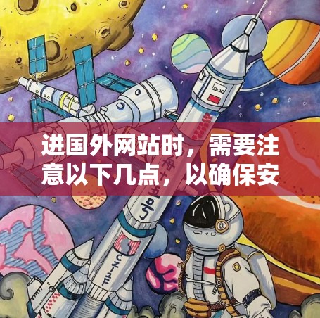 进国外网站时，需要注意以下几点，以确保安全和顺利访问