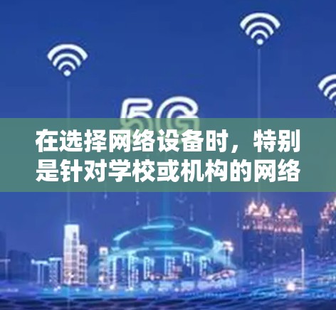 在选择网络设备时,特别是针对学校或机构的网络连接,了解路由器和网络拓扑的配置是关键。以下是一些具体建议 在选择网络设备时,特别是针对学校或机构的网络连接,了解路由器和网络拓扑的配置是关键。以下是一些具体建议