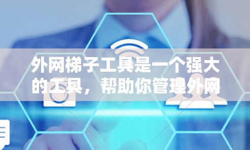 外网梯子工具是一个强大的工具，帮助你管理外网设备，确保它们连接到外网。以下是使用外网梯子工具的详细步骤