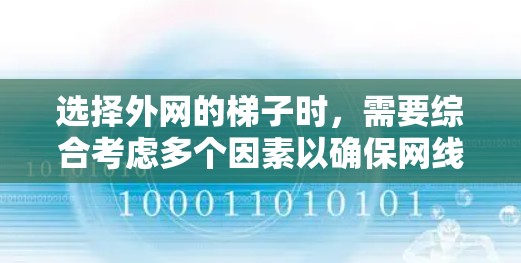 选择外网的梯子时，需要综合考虑多个因素以确保网线的安全、可靠和耐用。以下是一些建议，帮助你做出明智的选择