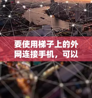 要使用梯子上的外网连接手机，可以按照以下步骤进行