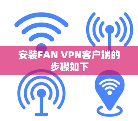 安装FAN VPN客户端的步骤如下