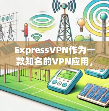 ExpressVPN作为一款知名的VPN应用，提供多种VPN服务，包括视频传输、直播、文件下载等。以下是关于ExpressVPN最新版本的详细信息
