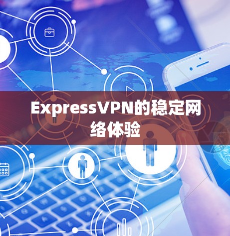 ExpressVPN的稳定网络体验 ExpressVPN的稳定网络体验