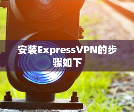 安装ExpressVPN的步骤如下