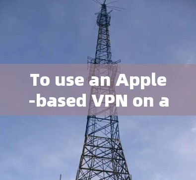 To use an Apple-based VPN on an iPhone,follow these organized steps:
