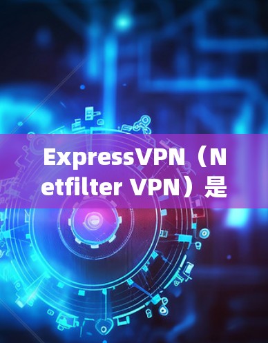 ExpressVPN(Netfilter VPN)是一种专门针对美国和加拿大用户开发的VPN服务,旨在提供安全、可靠和高效的VPN体验。以下是对ExpressVPN的一些评价和考虑因素 ExpressVPN(Netfilter VPN)是一种专门针对美国和加拿大用户开发的VPN服务,旨在提供安全、可靠和高效的VPN体验。以下是对ExpressVPN的一些评价和考虑因素