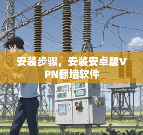 安装步骤，安装安卓版VPN翻墙软件