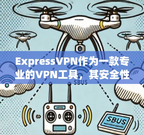 ExpressVPN作为一款专业的VPN工具，其安全性主要依赖于其内部的安全措施和多方面的技术支持。以下是对ExpressVPN安全性的详细分析