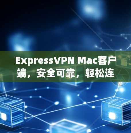 ExpressVPN Mac客户端，安全可靠，轻松连接