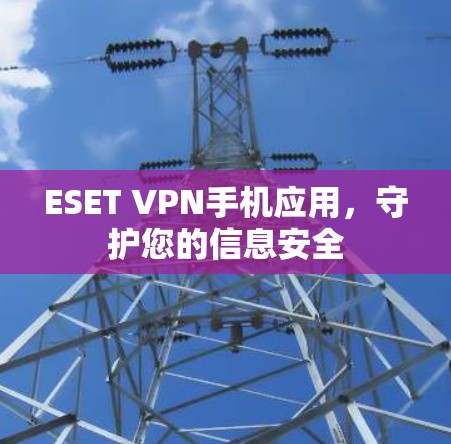 ESET VPN手机应用,守护您的信息安全 ESET VPN手机应用,守护您的信息安全
