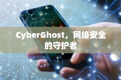 CyberGhost，网络安全的守护者
