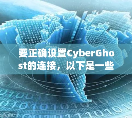 要正确设置CyberGhost的连接，以下是一些步骤和注意事项