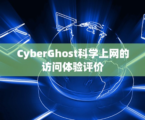 CyberGhost科学上网的访问体验评价
