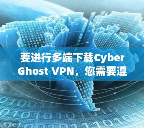 要进行多端下载CyberGhost VPN,您需要遵循以下步骤 要进行多端下载CyberGhost VPN,您需要遵循以下步骤