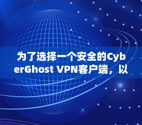 为了选择一个安全的CyberGhost VPN客户端,以下是一些推荐,基于其在OpenVPN社区中的安全性评分和功能支持 为了选择一个安全的CyberGhost VPN客户端,以下是一些推荐,基于其在OpenVPN社区中的安全性评分和功能支持